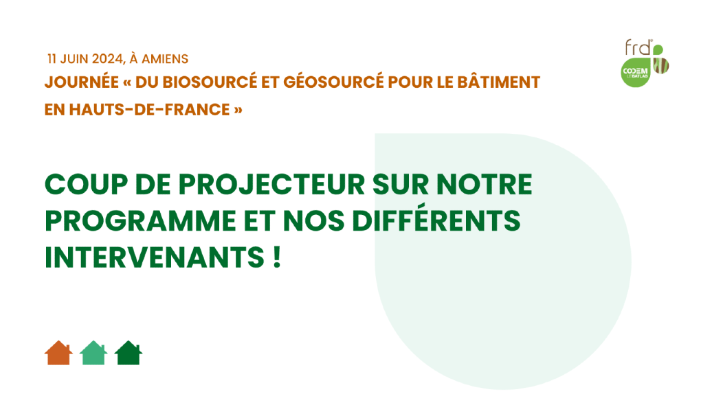 3ème journée « Du Biosourcé et Géosourcé pour le Bâtiment en Hauts-de-France » : coup de projecteur sur notre programme et nos différents intervenants